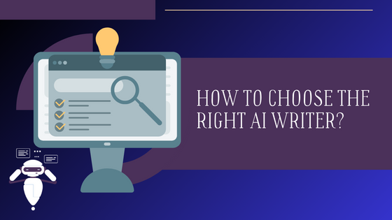Choosing The Right AI Writer